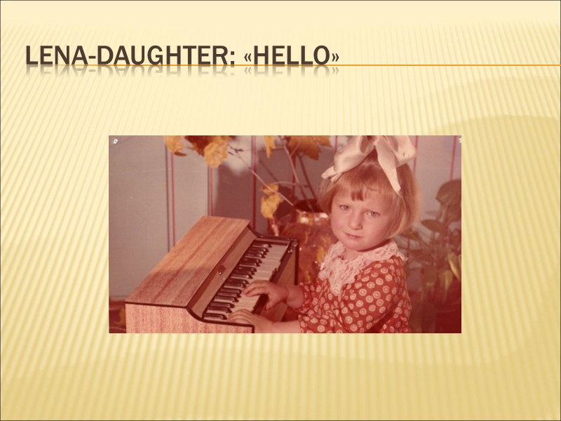 Lena-daughter: «Hello»